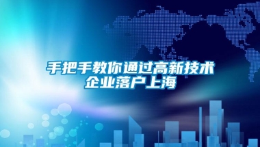 手把手教你通过高新技术企业落户上海