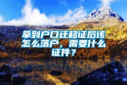 拿到户口迁移证后该怎么落户，需要什么证件？