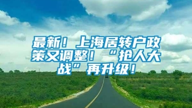 最新！上海居转户政策又调整！“抢人大战”再升级！