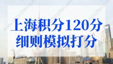 上海积分120分细则模拟打分，2022上海居住证积分细则