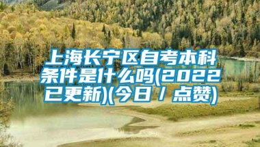 上海长宁区自考本科条件是什么吗(2022已更新)(今日／点赞)