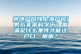 外地户口嫁上海户口(男方非本科学历）需满足什么条件才能迁户口，谢谢？