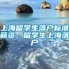 上海留学生落户标准薪资，留学生上海落户