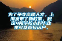 为了争夺高端人才，上海发布了新政策，规定4所学校本科毕业生可以直接落户。