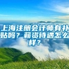 上海注册会计师有补贴吗？薪资待遇怎么样？