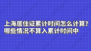 上海居住证累计时间怎么计算？哪些情况不算入累计时间中