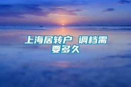 上海居转户 调档需要多久