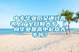 中专毕业后又通过高考上了全日制大专，请问毕业是高中起点大专吗？