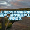 上海公司不帮留学生落户，留学生落户上海要多久