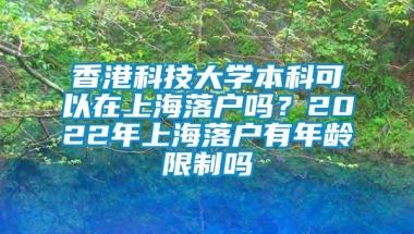 香港科技大学本科可以在上海落户吗？2022年上海落户有年龄限制吗