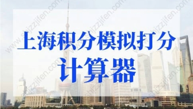 上海积分模拟打分计算器，2022年上海市居住证积分查询