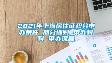 2021年上海居住证积分申办条件 加分细则 申办材料 申办流程