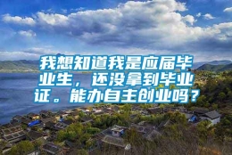 我想知道我是应届毕业生，还没拿到毕业证。能办自主创业吗？