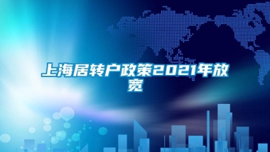 上海居转户政策2021年放宽