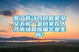 签了劳动合同但是没交五险一金档案在人才市场算应届毕业生吗？