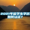 2021年留学生学历如何认证？