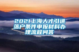 2021上海人才引进落户条件申报材料办理流程问答