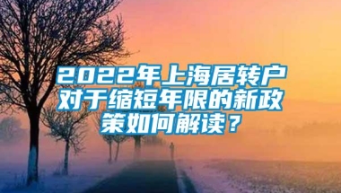 2022年上海居转户对于缩短年限的新政策如何解读？