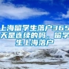 上海留学生落户365天是连续的吗，留学生上海落户