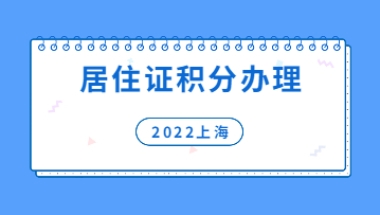 2022年上海居住证积分如何办理流程？个人网上申报指南来啦!