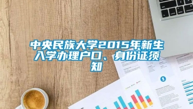 中央民族大学2015年新生入学办理户口、身份证须知