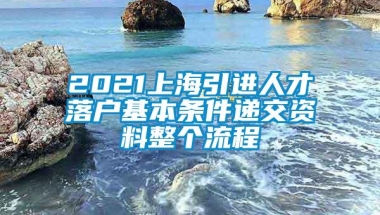 2021上海引进人才落户基本条件递交资料整个流程