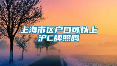 上海市区户口可以上沪C牌照吗