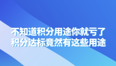 不知道积分用途你就亏了，上海居住证积分达标竟然有这些用途