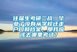 往届生考研二战，毕业了没有从学校迁走户口和档案，那我应该去哪里考试？