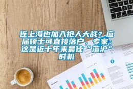 连上海也加入抢人大战？应届硕士可直接落户，专家：这是近十年来最佳“落沪”时机