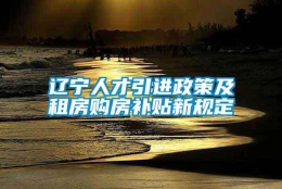 辽宁人才引进政策及租房购房补贴新规定