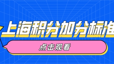 上海居住证积分细则解读！这些上海积分加分标准再不知道就晚了！