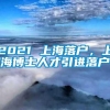 2021 上海落户，上海博士人才引进落户