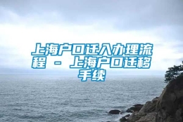 上海户口迁入办理流程 - 上海户口迁移手续