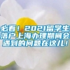 必看！2021留学生落户上海办理期间会遇到的问题在这儿！