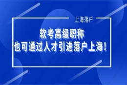 2021上海落户政策：软考高级可作为高级职称人才引进落户上海！