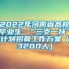 2022年河南省高校毕业生 “三支一扶”计划招募工作方案（3200人）