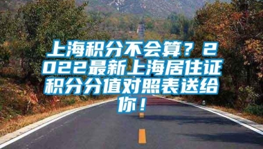 上海积分不会算？2022最新上海居住证积分分值对照表送给你！