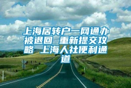 上海居转户一网通办被退回 重新提交攻略 上海人社便利通道