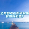 公务员考在职研究生有没有必要？