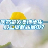 医药研发类博士生一般工资起薪多少？