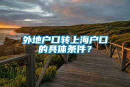 外地户口转上海户口的具体条件？