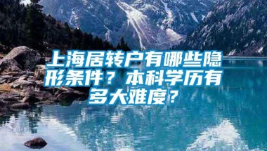 上海居转户有哪些隐形条件？本科学历有多大难度？