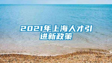 2021年上海人才引进新政策