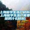 上海留学生落户材料(上海留学生落户需要提供什么材料)