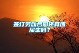 签订劳动合同还算应届生吗？