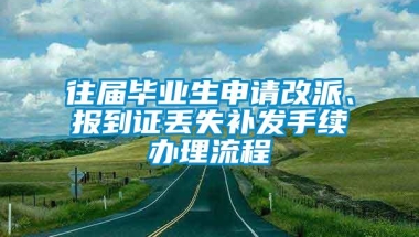 往届毕业生申请改派、报到证丢失补发手续办理流程