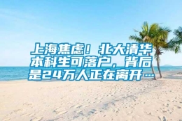 上海焦虑！北大清华本科生可落户，背后是24万人正在离开…