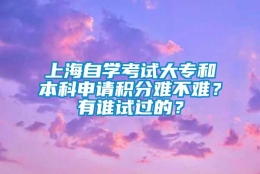 上海自学考试大专和本科申请积分难不难？有谁试过的？