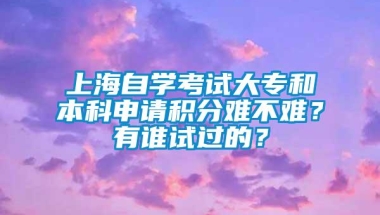 上海自学考试大专和本科申请积分难不难？有谁试过的？